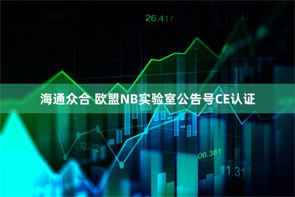 海通众合 欧盟NB实验室公告号CE认证